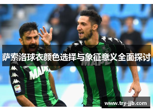 萨索洛球衣颜色选择与象征意义全面探讨