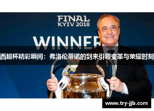 西超杯精彩瞬间：弗洛伦蒂诺的到来引领变革与荣耀时刻