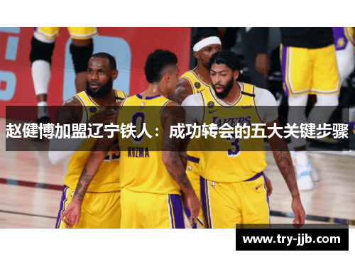 赵健博加盟辽宁铁人：成功转会的五大关键步骤