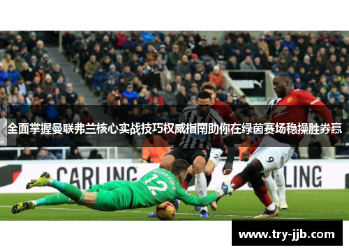 全面掌握曼联弗兰核心实战技巧权威指南助你在绿茵赛场稳操胜券赢