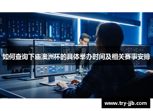 如何查询下庙澳洲杯的具体举办时间及相关赛事安排