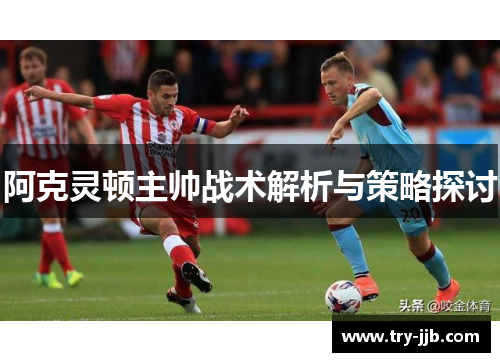 阿克灵顿主帅战术解析与策略探讨