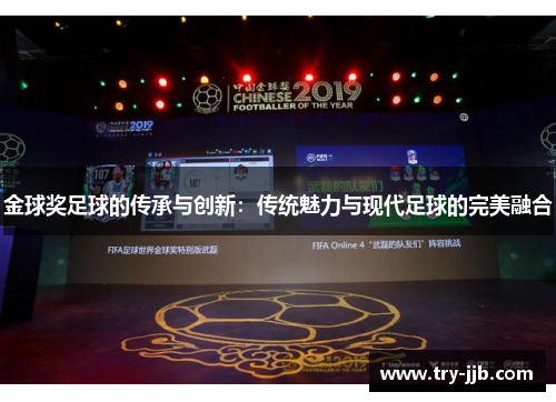 金球奖足球的传承与创新:传统魅力与现代足球的完美融合 金球奖足球的传承与创新:传统魅力与现代足球的完美融合