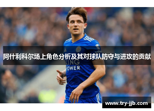 阿什利科尔场上角色分析及其对球队防守与进攻的贡献