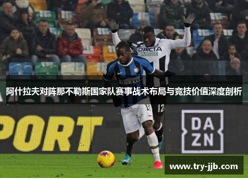 阿什拉夫对阵那不勒斯国家队赛事战术布局与竞技价值深度剖析