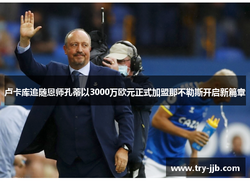 卢卡库追随恩师孔蒂以3000万欧元正式加盟那不勒斯开启新篇章 卢卡库追随恩师孔蒂以3000万欧元正式加盟那不勒斯开启新篇章