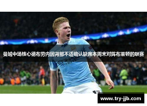 曼城中场核心德布劳内因背部不适确认缺席本周末对阵布莱顿的联赛 曼城中场核心德布劳内因背部不适确认缺席本周末对阵布莱顿的联赛
