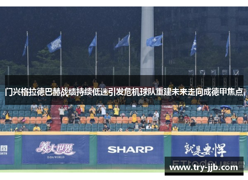 门兴格拉德巴赫战绩持续低迷引发危机球队重建未来走向成德甲焦点