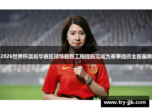 2026世界杯温哥华赛区球场翻新工程提前完成为赛事提供全新面貌